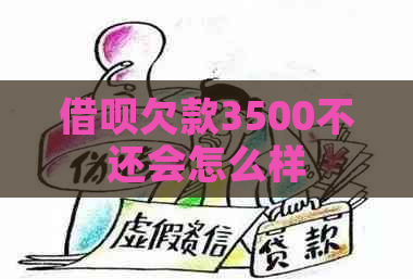 借呗欠款3500不还会怎么样