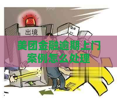 美团金融逾期上门案例怎么处理