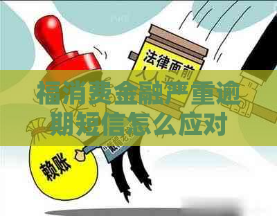 福消费金融严重逾期短信怎么应对