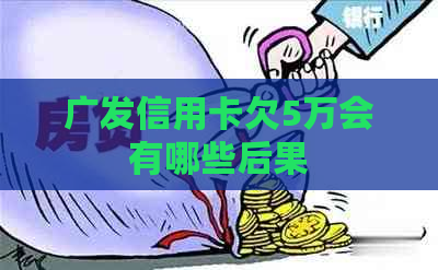 广发信用卡欠5万会有哪些后果