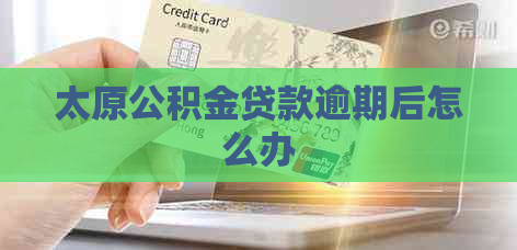 太原公积金贷款逾期后怎么办