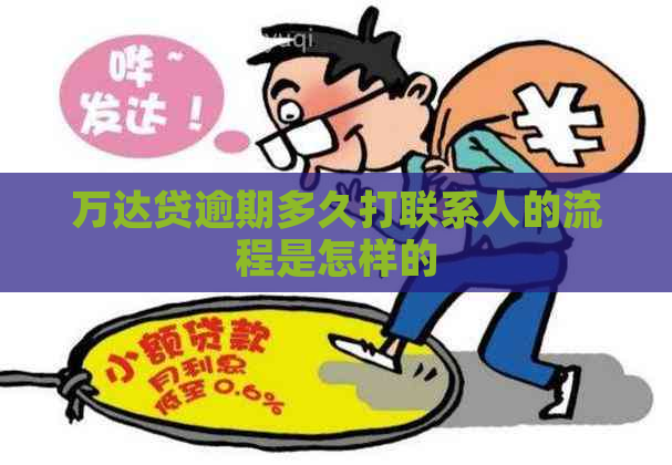 万达贷逾期多久打联系人的流程是怎样的