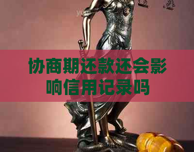 协商期还款还会影响信用记录吗
