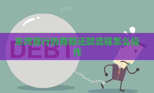 东湾银行协商期还款流程怎么操作