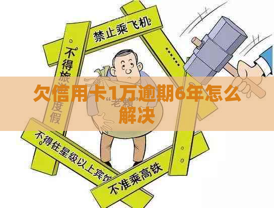 欠信用卡1万逾期6年怎么解决