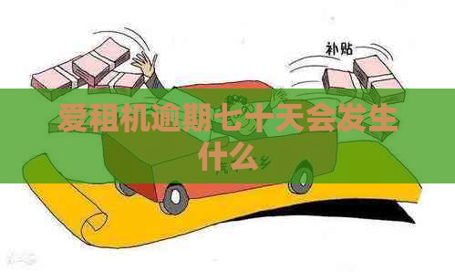 爱租机逾期七十天会发生什么