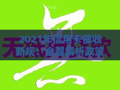 2021年信用卡新规：全面解析政策变动、影响范围及用户权益保障措