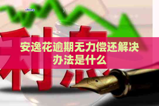 安逸花逾期无力偿还解决办法是什么
