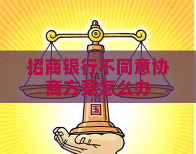招商银行不同意协商方案怎么办