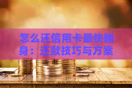 怎么还信用卡最快翻身：还款技巧与方案