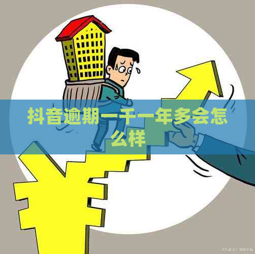 抖音逾期一千一年多会怎么样