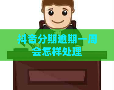 抖音分期逾期一周会怎样处理