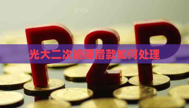 光大二次逾期借款如何处理