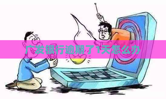 广发银行逾期了1天怎么办