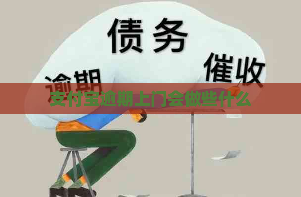 支付宝逾期上门会做些什么