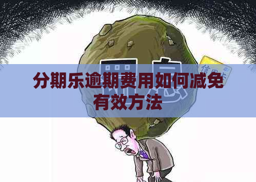 逾期费用如何减免有效方法