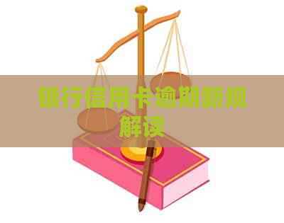 银行信用卡逾期新规解读