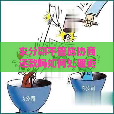 来分期不答应协商还款吗如何处理更合适