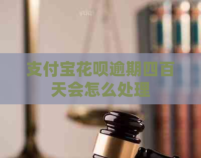 支付宝花呗逾期四百天会怎么处理