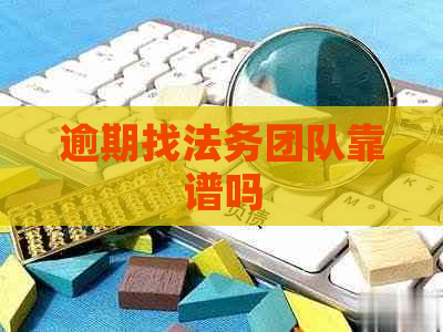 逾期找法务团队靠谱吗