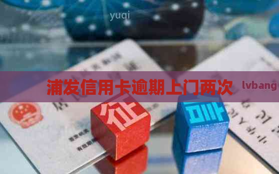 浦发信用卡逾期上门两次