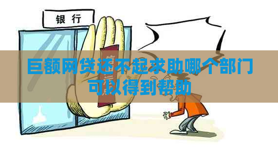 巨额网贷还不起求助哪个部门可以得到帮助