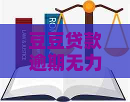 豆豆贷款逾期无力偿还怎么办