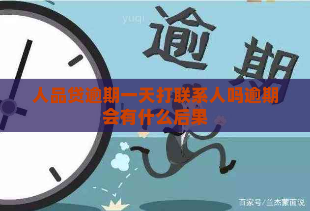 人品贷逾期一天打联系人吗逾期会有什么后果
