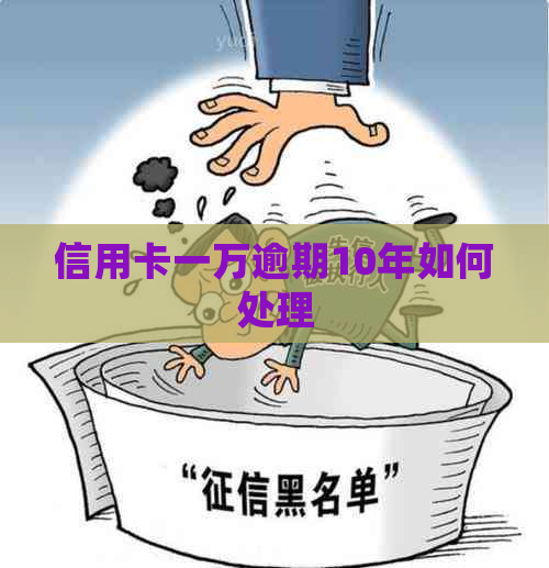 信用卡一万逾期10年如何处理