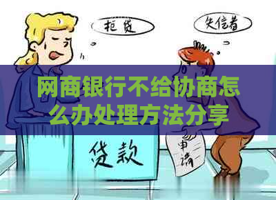 网商银行不给协商怎么办处理方法分享