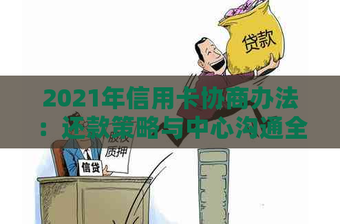 2021年信用卡协商办法：还款策略与中心沟通全攻略