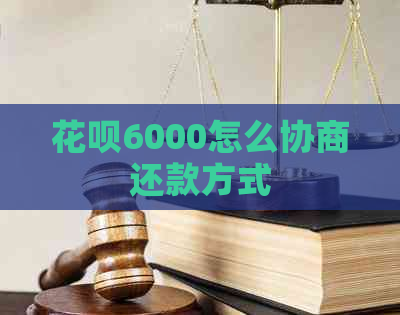 花呗6000怎么协商还款方式