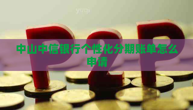 中山中信银行个性化分期账单怎么申请