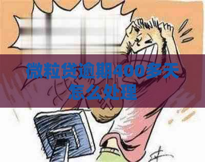 微粒贷逾期400多天怎么处理