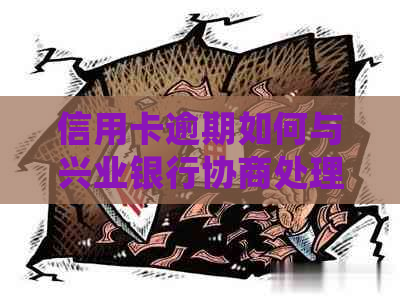 信用卡逾期如何与兴业银行协商处理