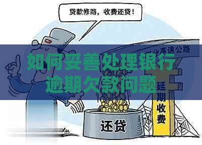 如何妥善处理银行逾期欠款问题