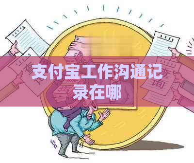 支付宝工作沟通记录在哪