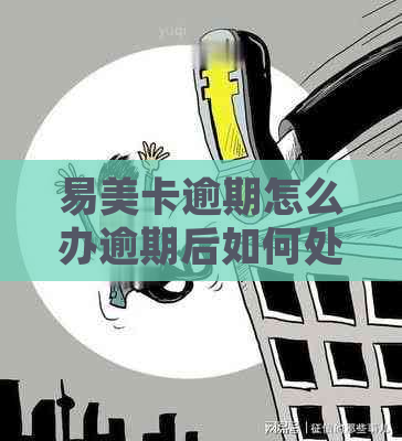 易美卡逾期怎么办逾期后如何处理