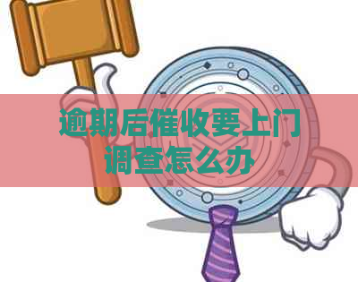 逾期后要上门调查怎么办