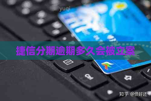 捷信分期逾期多久会被立案