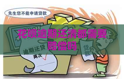 花呗逾期还清都需要赔偿吗