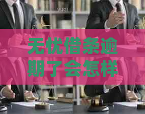 无忧借条逾期了会怎样处理