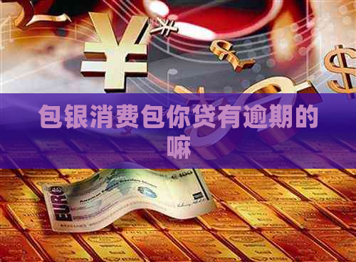 包银消费包你贷有逾期的嘛