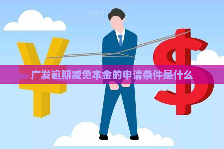 广发逾期减免本金的申请条件是什么