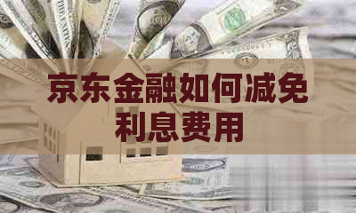 京东金融如何减免利息费用