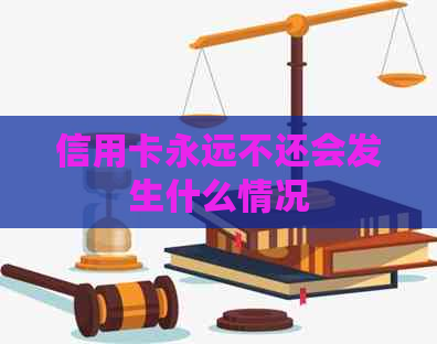 信用卡永远不还会发生什么情况