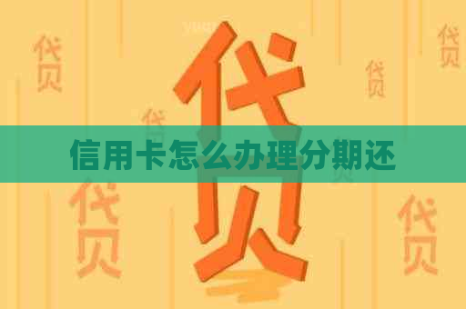 信用卡怎么办理分期还