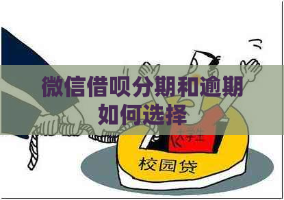 微信借呗分期和逾期如何选择