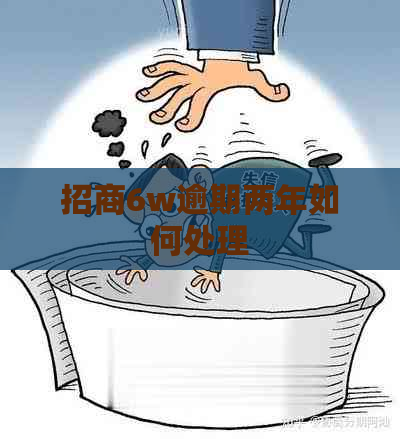 招商6w逾期两年如何处理
