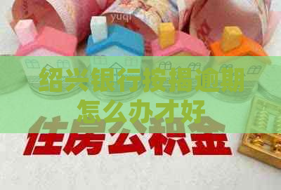 绍兴银行按揭逾期怎么办才好
